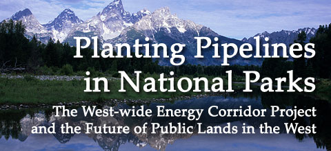 Planting Pipelines in National Parks: The West-wide Energy Corridor Project and the Future of Public Lands in the West