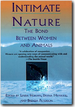 Intimate Nature:  The Bond Between Women and Animals, edited by Linda Hogan, Deena Metzger, and Brenda Peterson