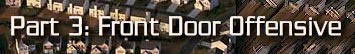 Part 3: Front Door Offensive.