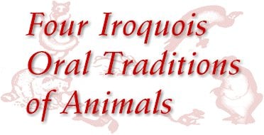 Four Iroquois Oral Traditions of Animals as retold by Glenn Welker