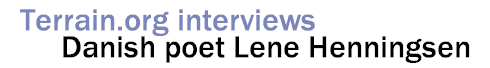 Terrain.org interviews Danish poet Lene Henningsen.
