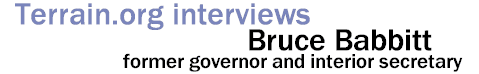 Terrain.org interviews Bruce Babbitt, former Arizona governor and U.S. Department of Interior Secretary.