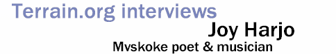 Terrain.org interviews Mvskoke poet and musician Joy Harjo.