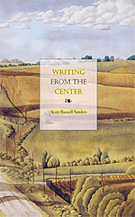 Writing from the Center, by Scott Russell Sanders