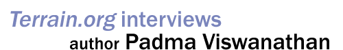 Terrain.org interviews author Padma Viswanathan