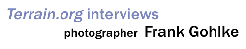 Terrain.org interviews Frank Gohlke