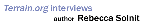 Terrain.org interviews author Rebecca Solnit