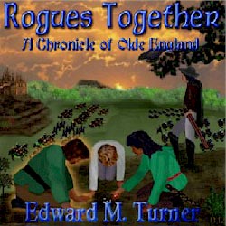 Rogues Together: A Chronicle of Olde England, by Edward M. Turner
