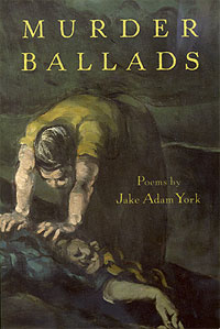 Murder Ballads, poems by Jake Adam York.
