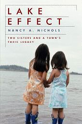 Lake Effect: Two Sisters and a Town's Toxic Legacy, by Nancy A. Nichols