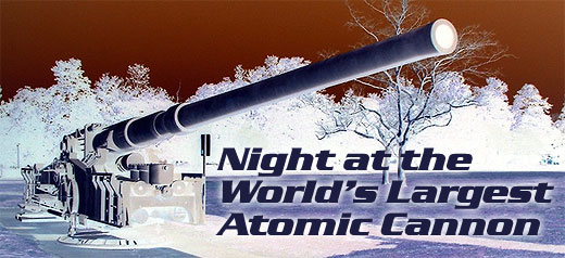 Night at the World's Largest Atomic Cannon