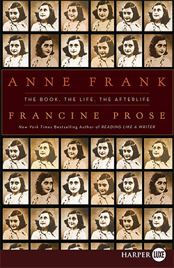 Anne Franke: The Book, the Life, the Afterlife, by Francine Prose