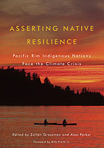 Asserting Native Reslience: Pacific Rim Indigenous Nations Face the Climate Crises, edited by Zoltán Grossman and Alan Parker