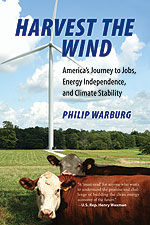 Harvest the Wind: America's Journey to Jobs, Energy Independence, and Climate Stability, by Philip Warburg