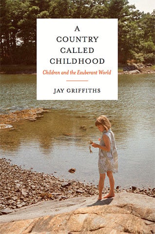 A Country Called Childhood: Children and the Exuberant World, by Jay Griffiths
