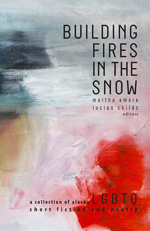 Building Fires in the Snow, edited by Martha Amore and Lucian Childs