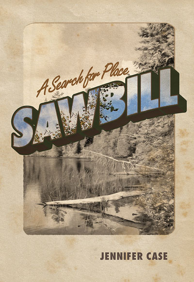 Sawbill: A Search for Place, by Jennifer Case