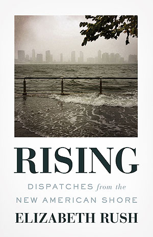 Rising: Dispatches from the New American Shore, by Elizabeth Rush