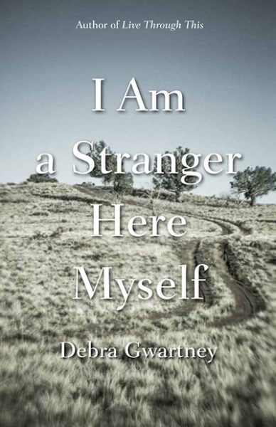 I Am a Stranger Here Myself, by Debra Gwartney