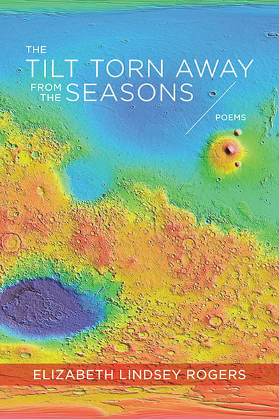 The Tilt Torn Away from the Seasons, by Elizabeth Lindsey Rogers