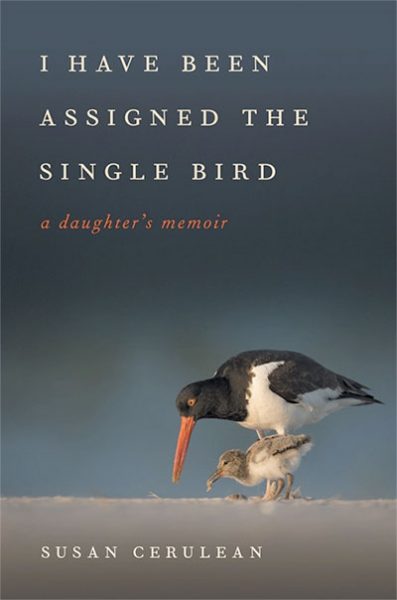 I Have Been Assigned the Single Bird: A Daughter's Memoir, by Susan Cerulean