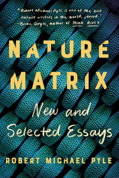 Nature Matrix: New and Selected Essays, by Robert Michael Pyle