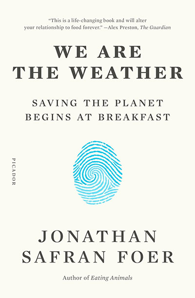 We Are the Weaterh: Saving the Planet Begins at Breakfast, by Jonathan Safran Foer