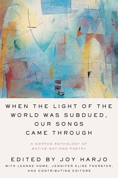 When the Light of the World was Subdued, Our Songs Came Through: A Norton Anthology of Native Nations Poetry