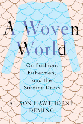 A Woven World: On Fashion, Fishermen, and the Sardine Dress, by Alison Hawthorne Deming