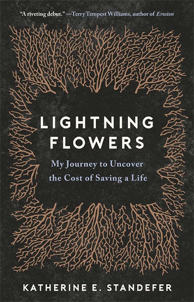 Lightning Flowers: My Journey to Uncover the Cost of Saving a Life, by Katherine E. Standefer
