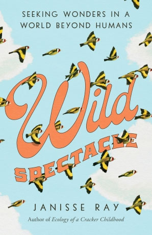Wild Spectacle, by Janisse Ray