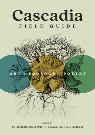 Cascadia Field Guide: Art | Ecology | Poetry, Edited by Elizabeth Bradfield, CMarie Fuhrman, and Derek Sheffield