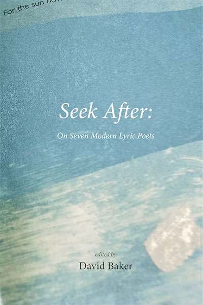 Seek After: On Seven Modern Lyric Poets, edited by David Baker