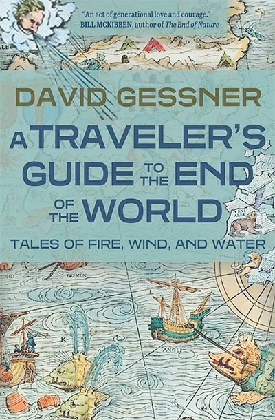 A Traveler's Guide to the End of the World: Tales of Fire, Wind, and Water, by David Gessner