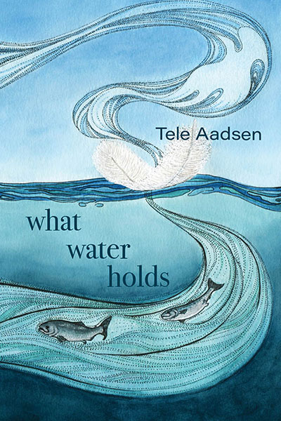 What Water Holds, by Tele Aadsen