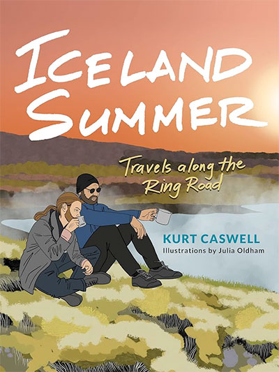 Iceland Summer: Travels along the Ring Road, by Kurt Caswell, with illustrations by Julia Oldham