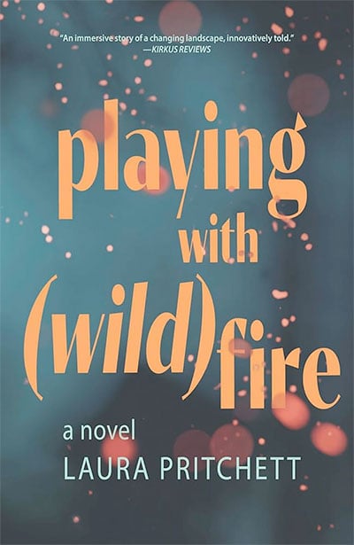 Playing with Wildfire: A Novel by Laura Pritchett