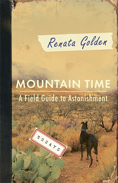 Mountain Time: A Field Guide to Astonishment, by Renata Golden