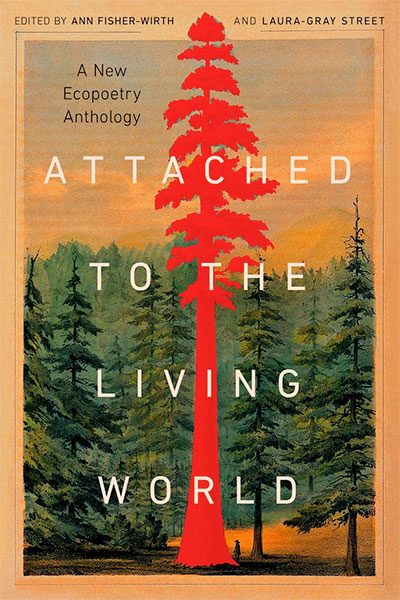 Attached to the Living World: A New Ecopoetry Anthology, Edited by Ann Fisher-Wirth and Laura-Gray Street