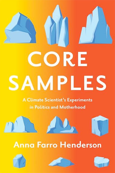 Core Samples: A Climate Scientist's Experiments in Politics and Motherhood