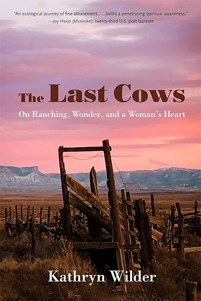 The Last Cows: On Ranching, Wonder, and a Woman's Heart, by Kathryn Wilder